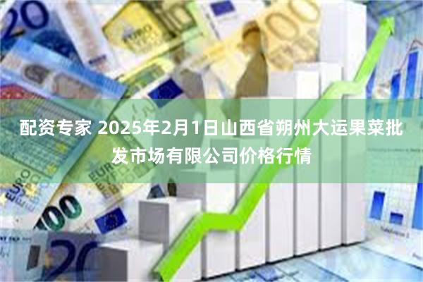 配资专家 2025年2月1日山西省朔州大运果菜批发市场有限公司价格行情